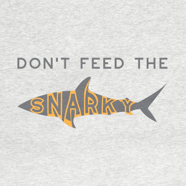 Funny Don't Feed the Snarky by whyitsme